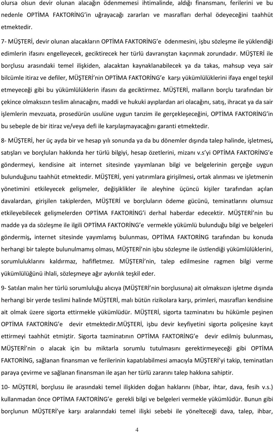 MÜŞTERİ ile borçlusu arasındaki temel ilişkiden, alacaktan kaynaklanabilecek ya da takas, mahsup veya sair bilcümle itiraz ve defiler, MÜŞTERİ nin OPTİMA FAKTORİNG e karşı yükümlülüklerini ifaya