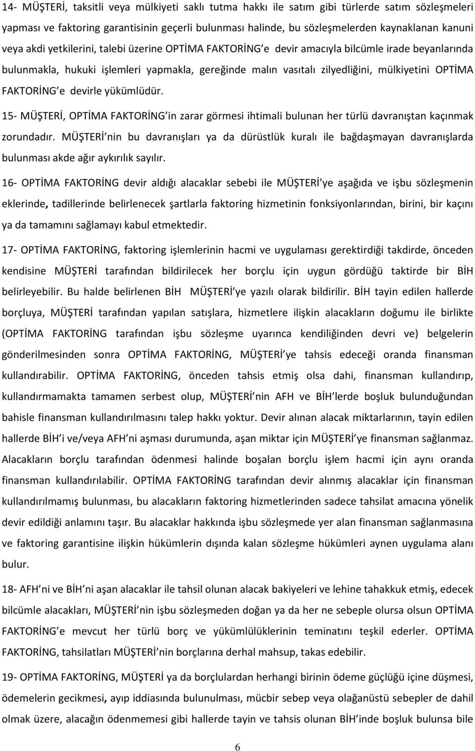 FAKTORİNG e devirle yükümlüdür. 15- MÜŞTERİ, OPTİMA FAKTORİNG in zarar görmesi ihtimali bulunan her türlü davranıştan kaçınmak zorundadır.