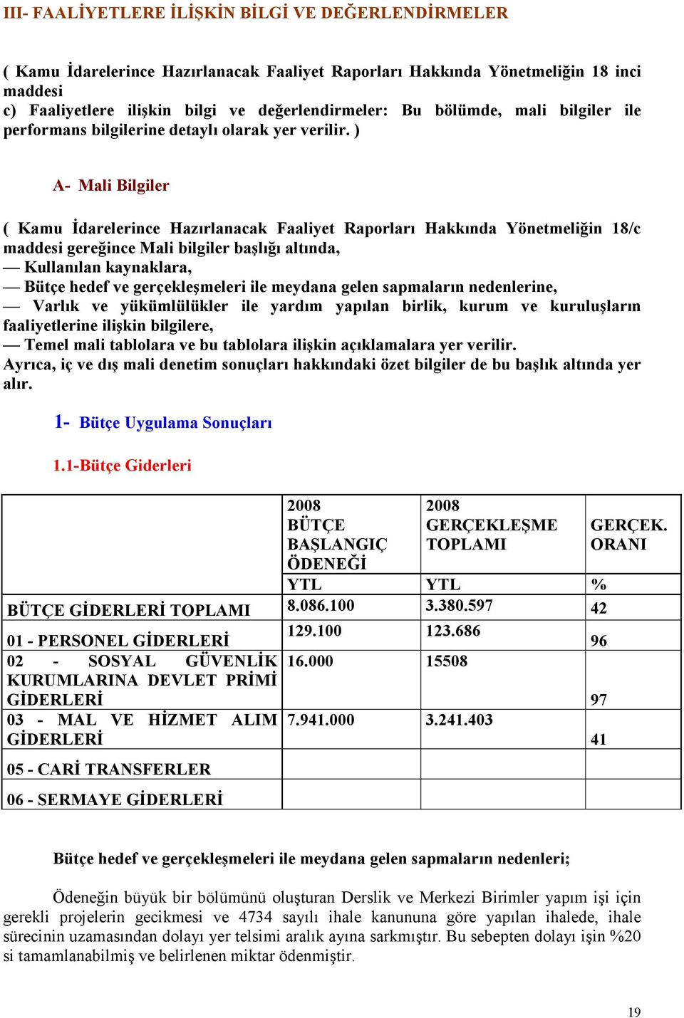 ) A- Mali Bilgiler ( Kamu Đdarelerince Hazırlanacak Faaliyet Raporları Hakkında Yönetmeliğin 18/c maddesi gereğince Mali bilgiler başlığı altında, Kullanılan kaynaklara, Bütçe hedef ve