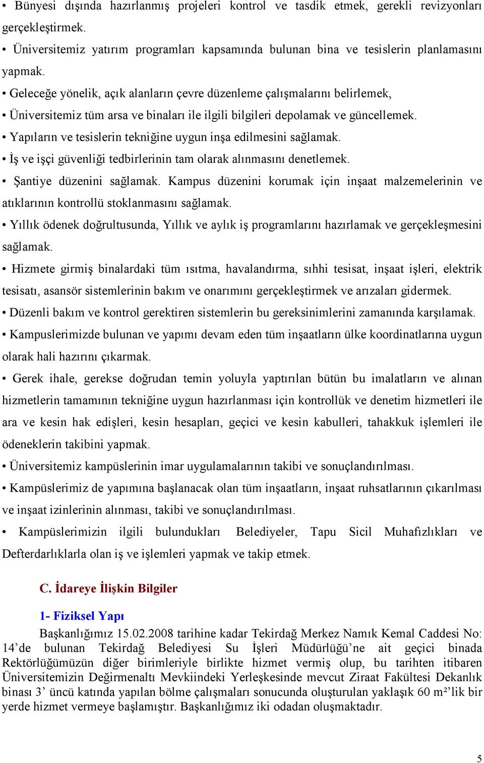 Yapıların ve tesislerin tekniğine uygun inşa edilmesini sağlamak. Đş ve işçi güvenliği tedbirlerinin tam olarak alınmasını denetlemek. Şantiye düzenini sağlamak.