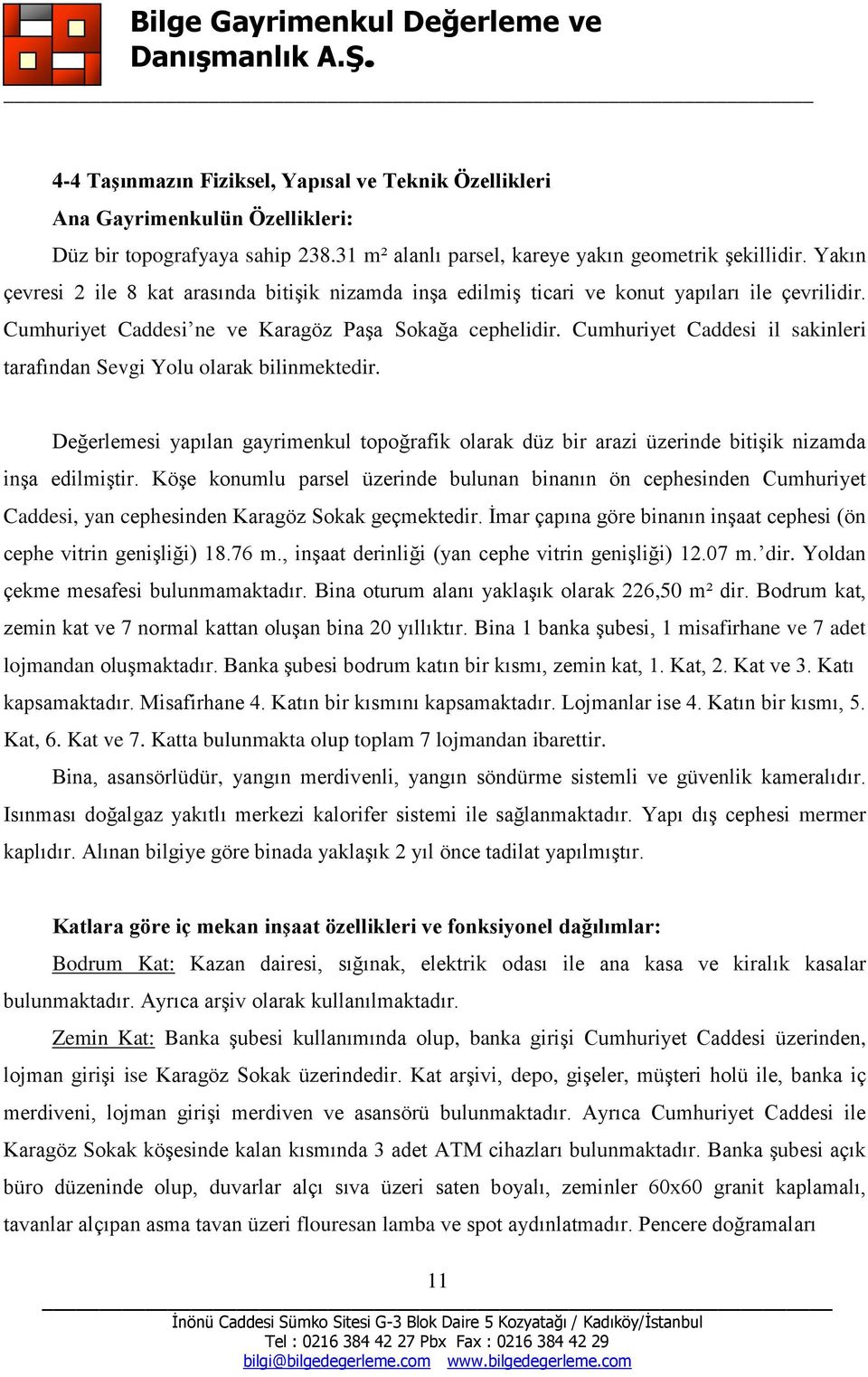 Cumhuriyet Caddesi il sakinleri tarafından Sevgi Yolu olarak bilinmektedir. Değerlemesi yapılan gayrimenkul topoğrafik olarak düz bir arazi üzerinde bitiģik nizamda inģa edilmiģtir.