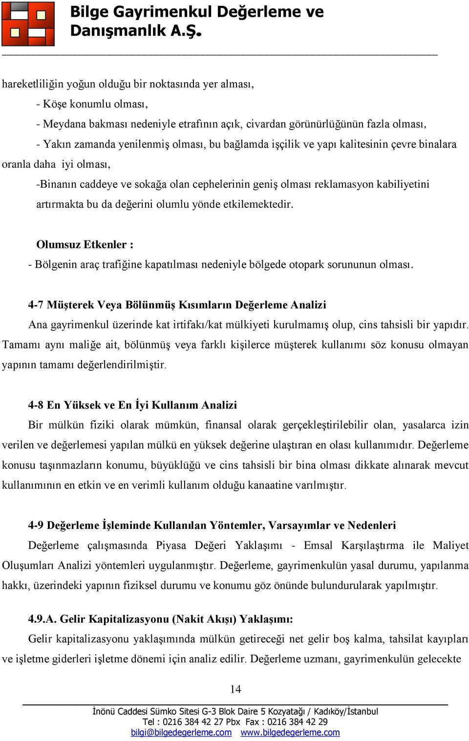 etkilemektedir. Olumsuz Etkenler : - Bölgenin araç trafiğine kapatılması nedeniyle bölgede otopark sorununun olması.