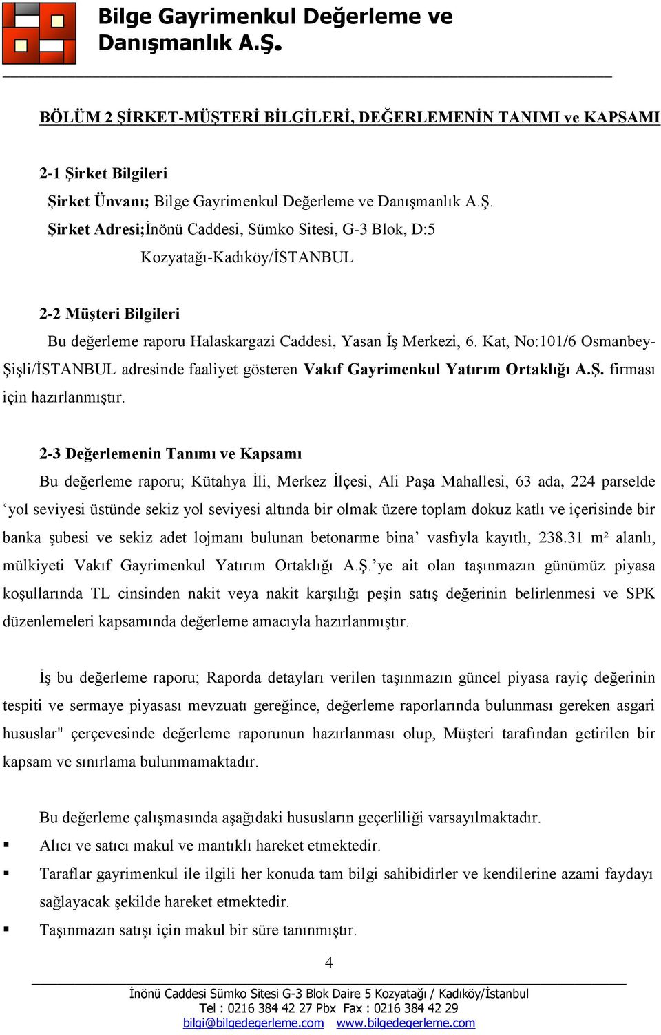 2-3 Değerlemenin Tanımı ve Kapsamı Bu değerleme raporu; Kütahya Ġli, Merkez Ġlçesi, Ali PaĢa Mahallesi, 63 ada, 224 parselde yol seviyesi üstünde sekiz yol seviyesi altında bir olmak üzere toplam