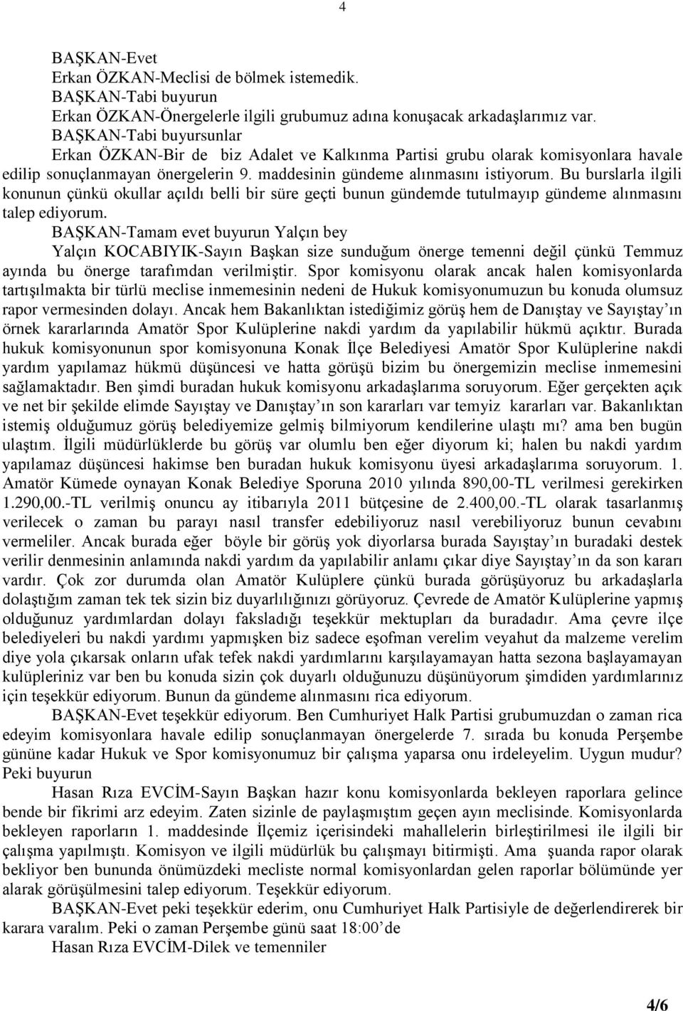 Bu burslarla ilgili konunun çünkü okullar açıldı belli bir süre geçti bunun gündemde tutulmayıp gündeme alınmasını talep ediyorum.