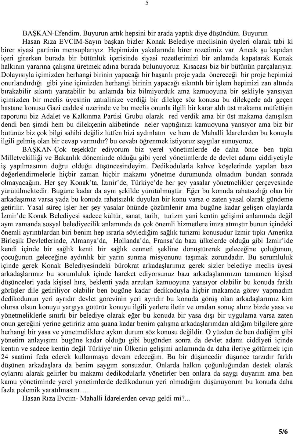 Ancak Ģu kapıdan içeri girerken burada bir bütünlük içerisinde siyasi rozetlerimizi bir anlamda kapatarak Konak halkının yararına çalıģma üretmek adına burada bulunuyoruz.