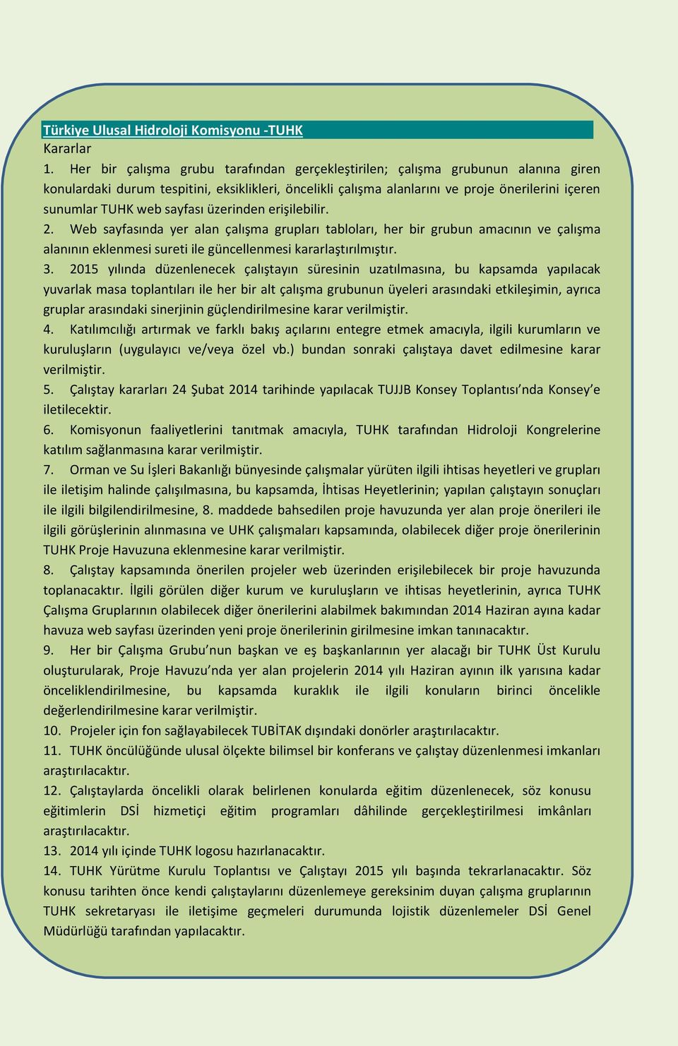 sayfası üzerinden erişilebilir. 2. Web sayfasında yer alan çalışma grupları tabloları, her bir grubun amacının ve çalışma alanının eklenmesi sureti ile güncellenmesi kararlaştırılmıştır. 3.