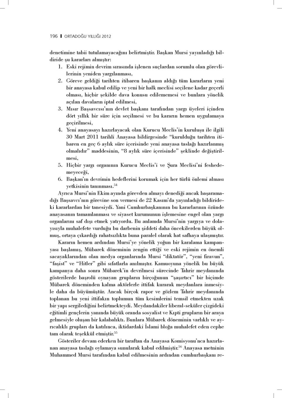 Göreve geldiği tarihten itibaren başkanın aldığı tüm kararların yeni bir anayasa kabul edilip ve yeni bir halk meclisi seçilene kadar geçerli olması, hiçbir şekilde dava konusu edilememesi ve bunlara