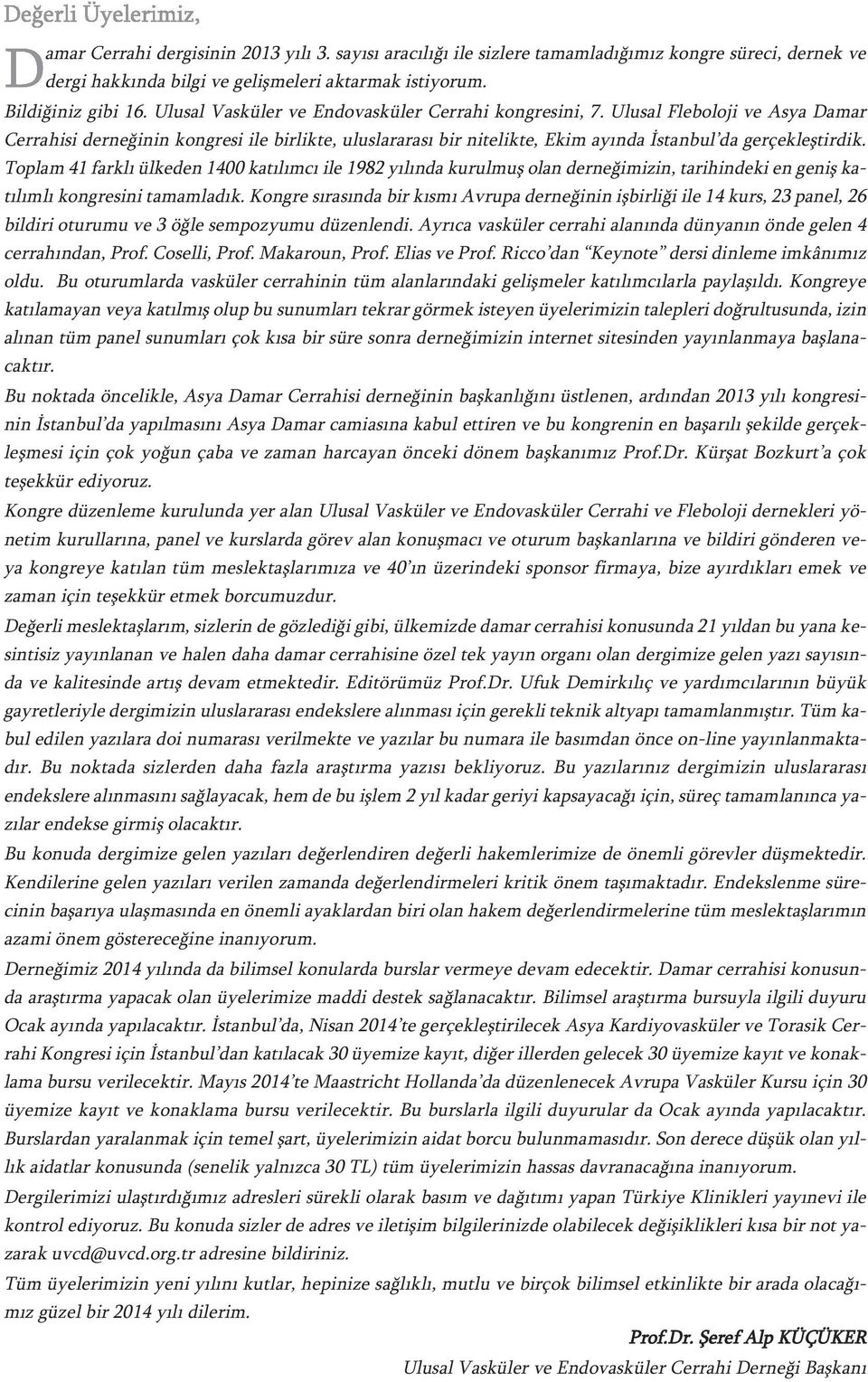 Ulu sal Fle bo lo ji ve As ya Da mar Cer ra hi si der ne ği nin kon gre si ile bir lik te, ulus la ra ra sı bir ni te lik te, Ekim ayın da İstan bul da ger çek leş tir dik.