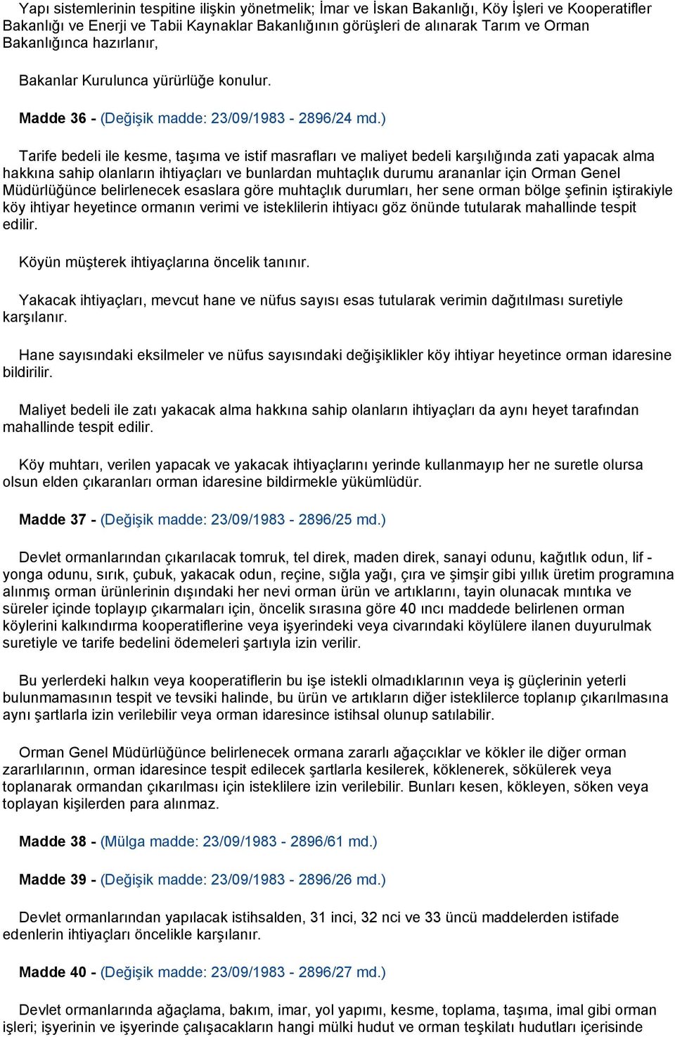 ) Tarife bedeli ile kesme, taşıma ve istif masrafları ve maliyet bedeli karşılığında zati yapacak alma hakkına sahip olanların ihtiyaçları ve bunlardan muhtaçlık durumu arananlar için Orman Genel