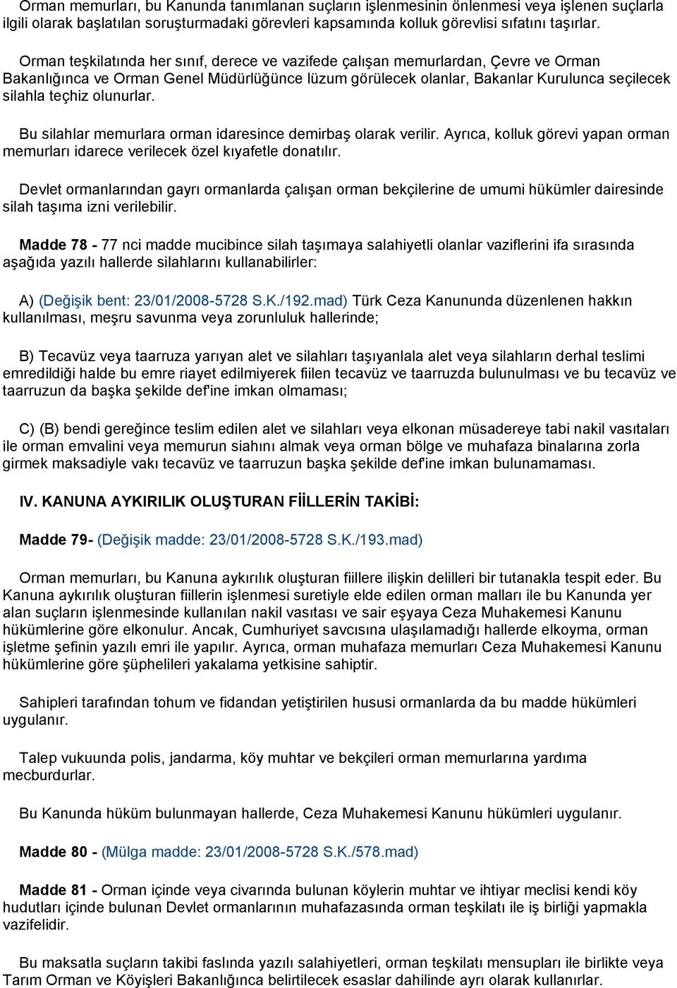 olunurlar. Bu silahlar memurlara orman idaresince demirbaş olarak verilir. Ayrıca, kolluk görevi yapan orman memurları idarece verilecek özel kıyafetle donatılır.