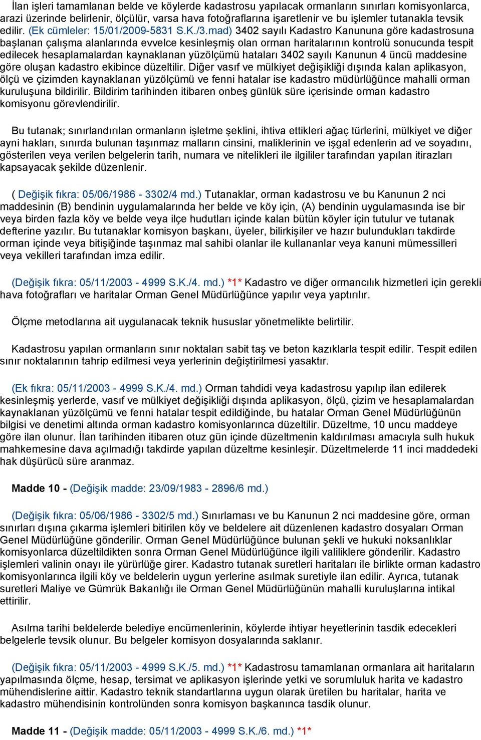 mad) 3402 sayılı Kadastro Kanununa göre kadastrosuna başlanan çalışma alanlarında evvelce kesinleşmiş olan orman haritalarının kontrolü sonucunda tespit edilecek hesaplamalardan kaynaklanan yüzölçümü