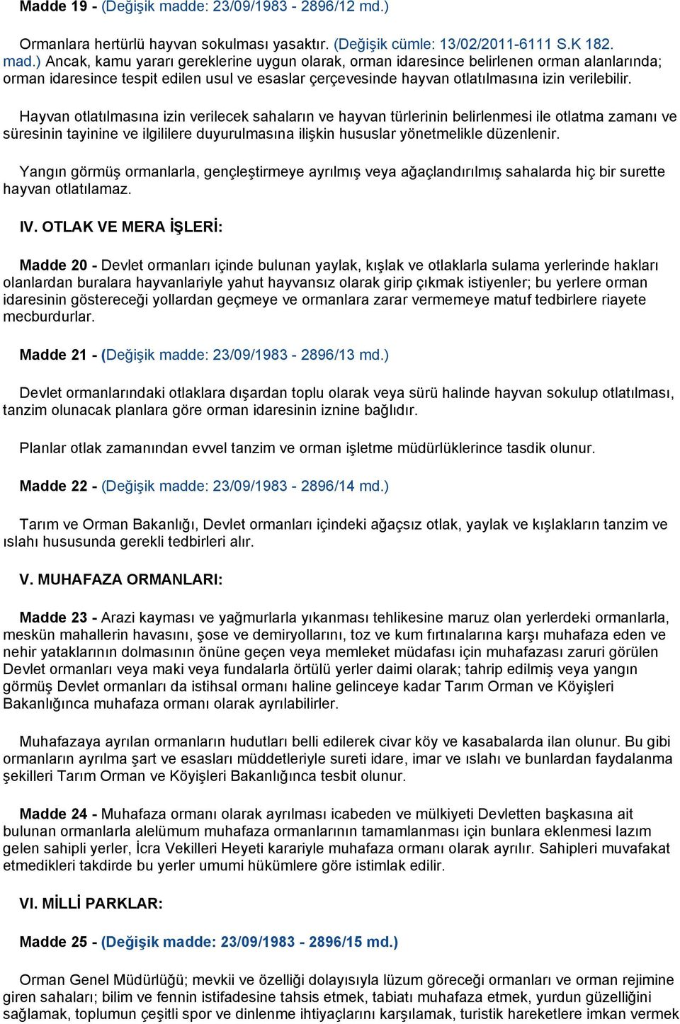 ) Ancak, kamu yararı gereklerine uygun olarak, orman idaresince belirlenen orman alanlarında; orman idaresince tespit edilen usul ve esaslar çerçevesinde hayvan otlatılmasına izin verilebilir.