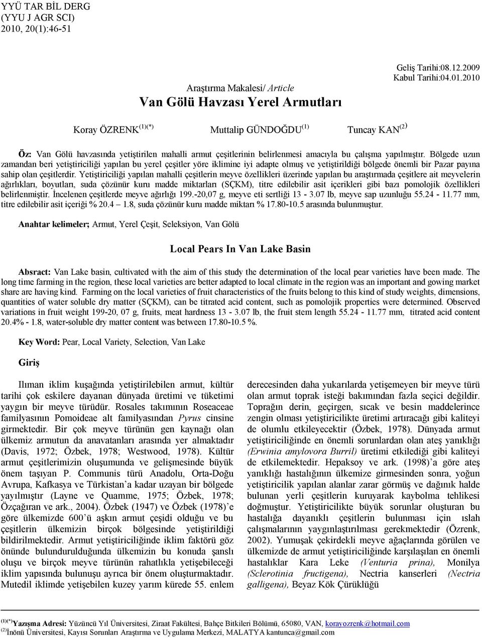 2010 Koray ÖZRENK (1)(*) Muttalip GÜNDOĞDU (1) Tuncay KAN (2) Öz: Van Gölü havzasında yetiştirilen mahalli armut çeşitlerinin belirlenmesi amacıyla bu çalışma yapılmıştır.