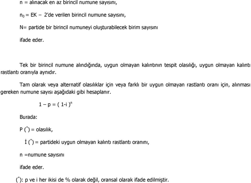 Tam olarak veya alternatif olasılıklar için veya farklı bir uygun olmayan rastlantı oranı için, alınması gereken numune sayısı aşağıdaki gibi hesaplanır.