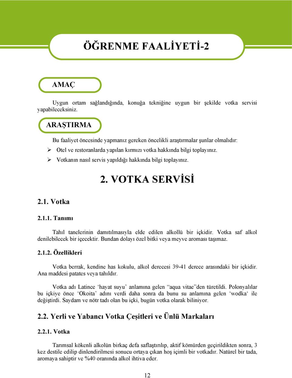 Votkanın nasıl servis yapıldığı hakkında bilgi toplayınız. 2. VOTKA SERVİSİ 2.1. Votka 2.1.1. Tanımı Tahıl tanelerinin damıtılmasıyla elde edilen alkollü bir içkidir.