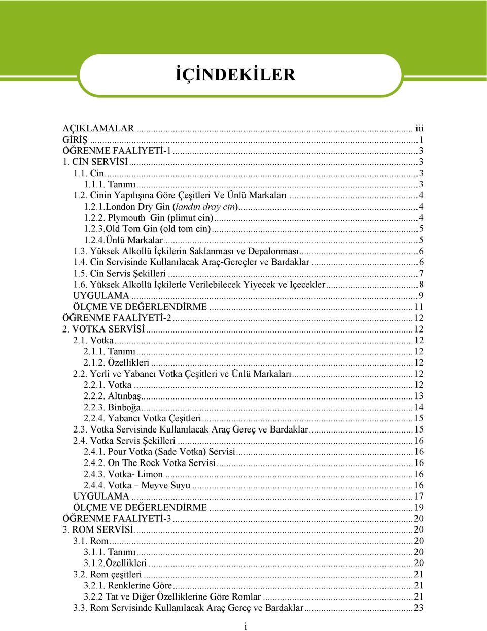 ..6 1.5. Cin Servis Şekilleri...7 1.6. Yüksek Alkollü İçkilerle Verilebilecek Yiyecek ve İçecekler...8 UYGULAMA...9 ÖLÇME VE DEĞERLENDİRME...11 ÖĞRENME FAALİYETİ-2...12 2. VOTKA SERVİSİ...12 2.1. Votka.