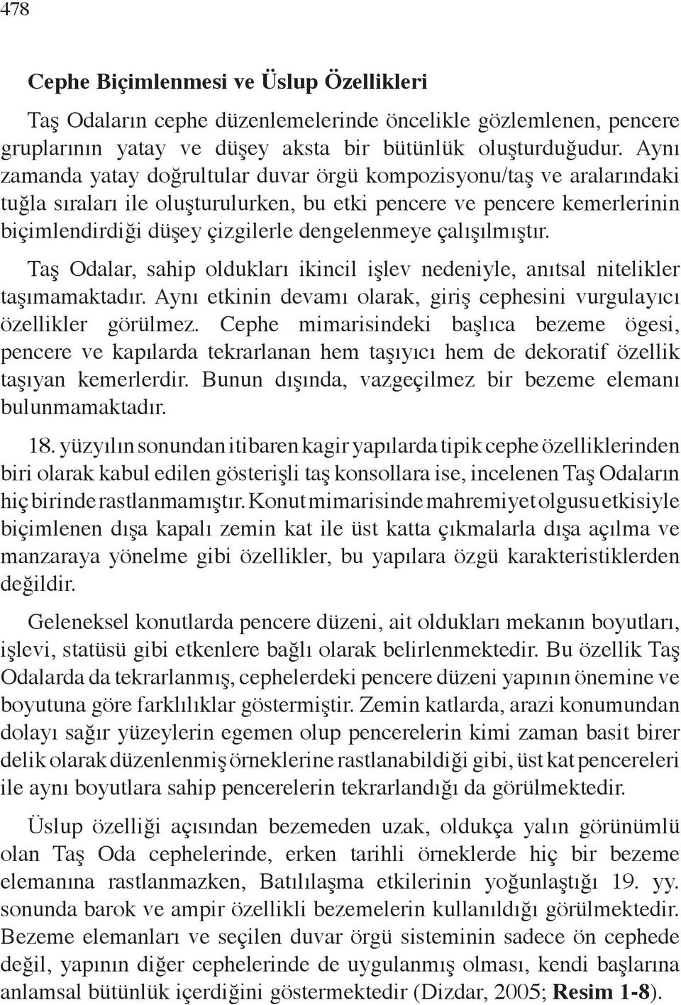 çalışılmıştır. Taş Odalar, saip oldukları ikincil işlev nedeniyle, anıtsal nitelikler taşımamaktadır. Aynı etkinin devamı olarak, giriş cepesini vurgulayıcı özellikler görülmez.