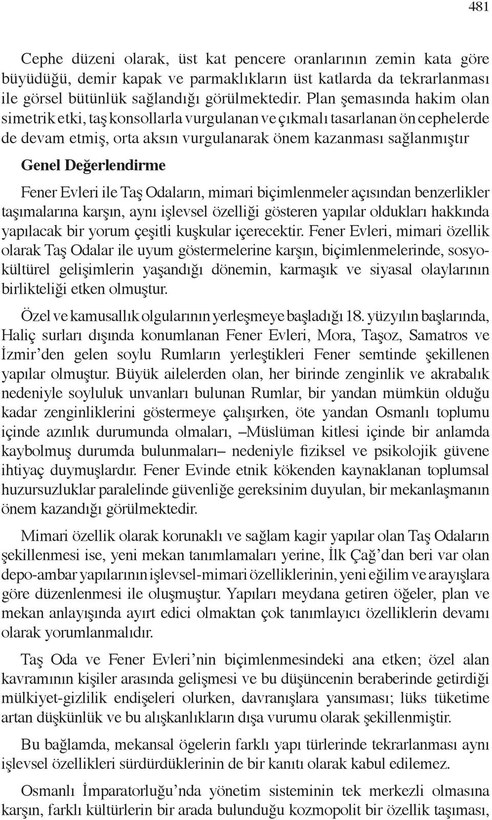 Evleri ile Taş Odaların, mimari içimlenmeler açısından enzerlikler taşımalarına karşın, aynı işlevsel özelliği gösteren yapılar oldukları akkında yapılacak ir yorum çeşitli kuşkular içerecektir.