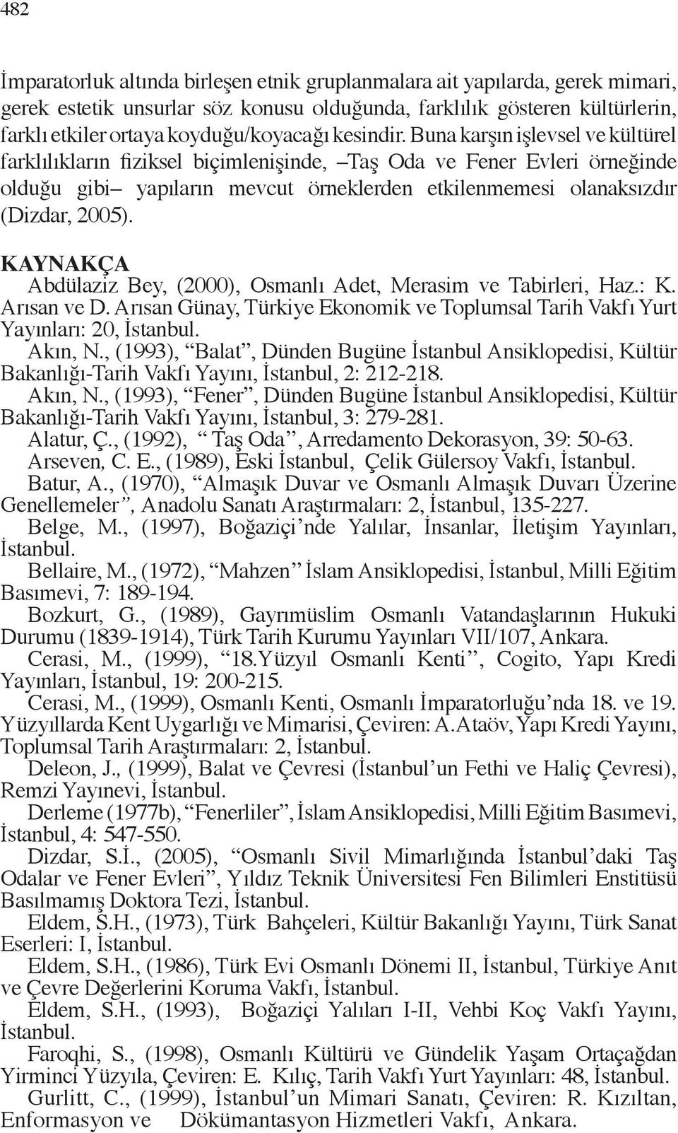 KAYAKÇA Adülaziz Bey, (2000), Osmanlı Adet, Merasim ve Tairleri, Haz.: K. Arısan ve D. Arısan Günay, Türkiye Ekonomik ve Toplumsal Tari Vakfı Yurt Yayınları: 20, İstanul. Akın,.