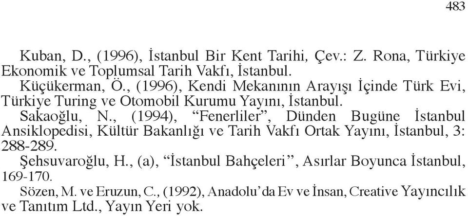 , (1994), Fenerliler, Dünden Bugüne İstanul Ansiklopedisi, Kültür Bakanlığı ve Tari Vakfı Ortak Yayını, İstanul, 3: 288289.