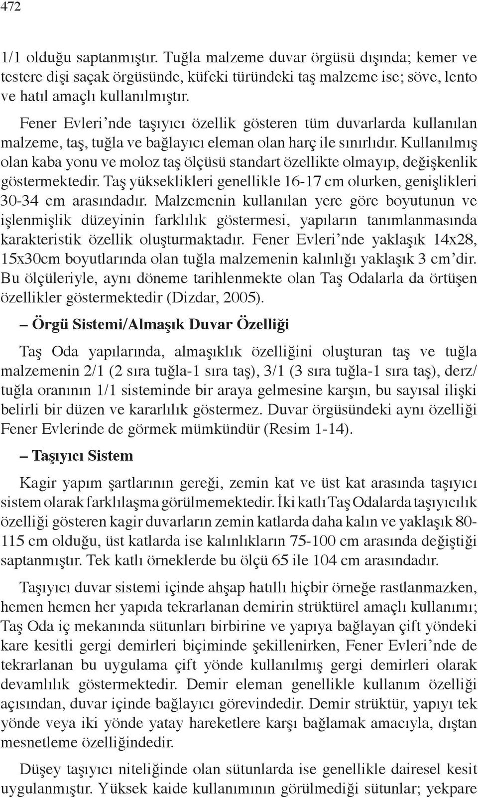 Kullanılmış olan kaa yonu ve moloz taş ölçüsü standart özellikte olmayıp, değişkenlik göstermektedir. Taş yükseklikleri genellikle 1617 cm olurken, genişlikleri 3034 cm arasındadır.