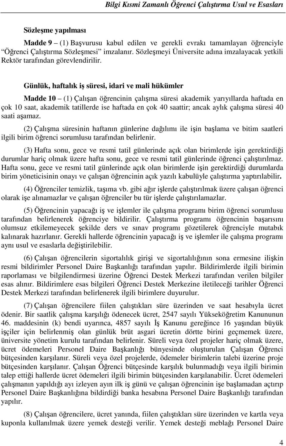 Günlük, haftalık iş süresi, idari ve mali hükümler Madde 10 (1) Çalışan öğrencinin çalışma süresi akademik yarıyıllarda haftada en çok 10 saat, akademik tatillerde ise haftada en çok 40 saattir;