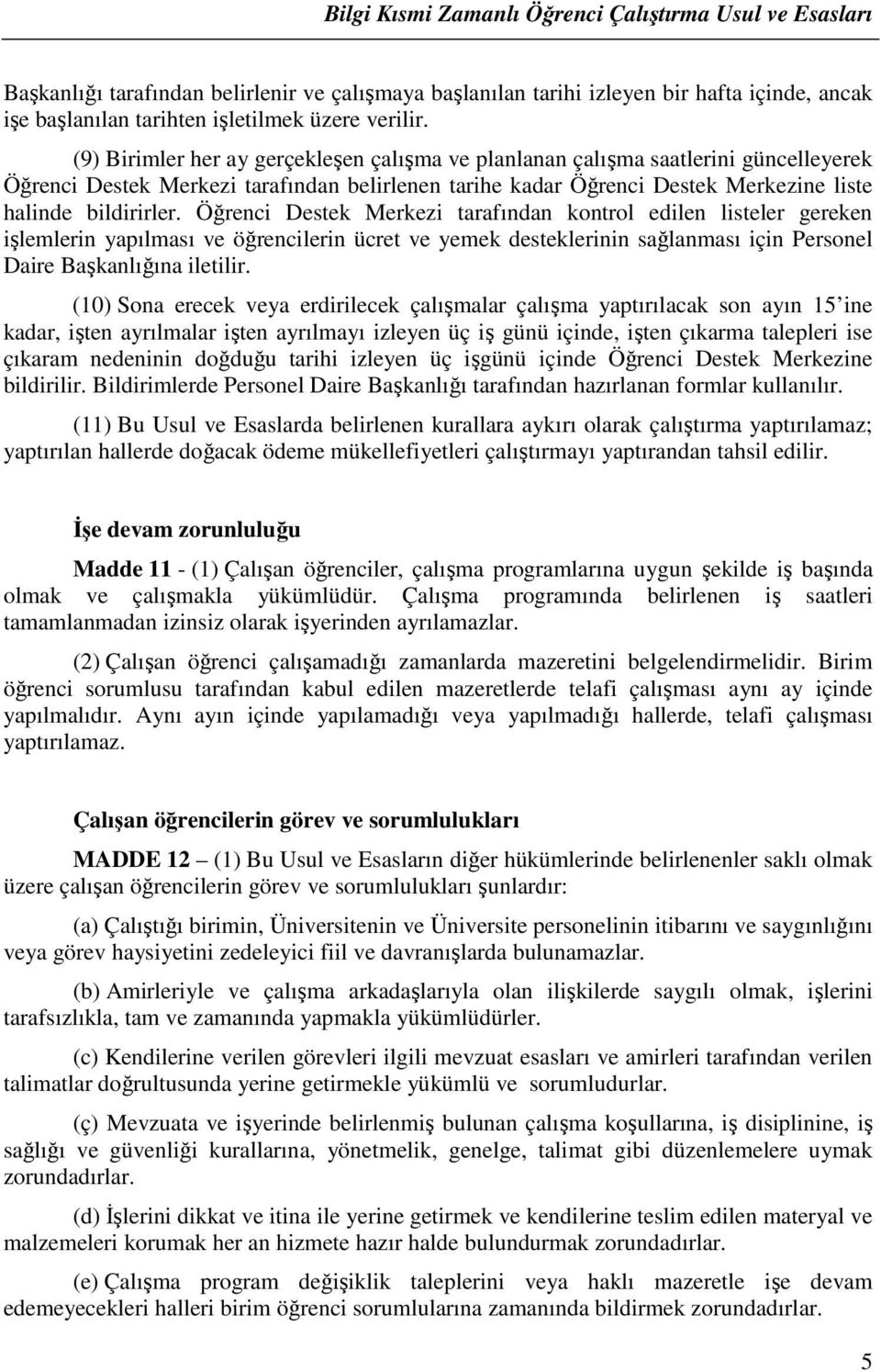 Öğrenci Destek Merkezi tarafından kontrol edilen listeler gereken işlemlerin yapılması ve öğrencilerin ücret ve yemek desteklerinin sağlanması için Personel Daire Başkanlığına iletilir.