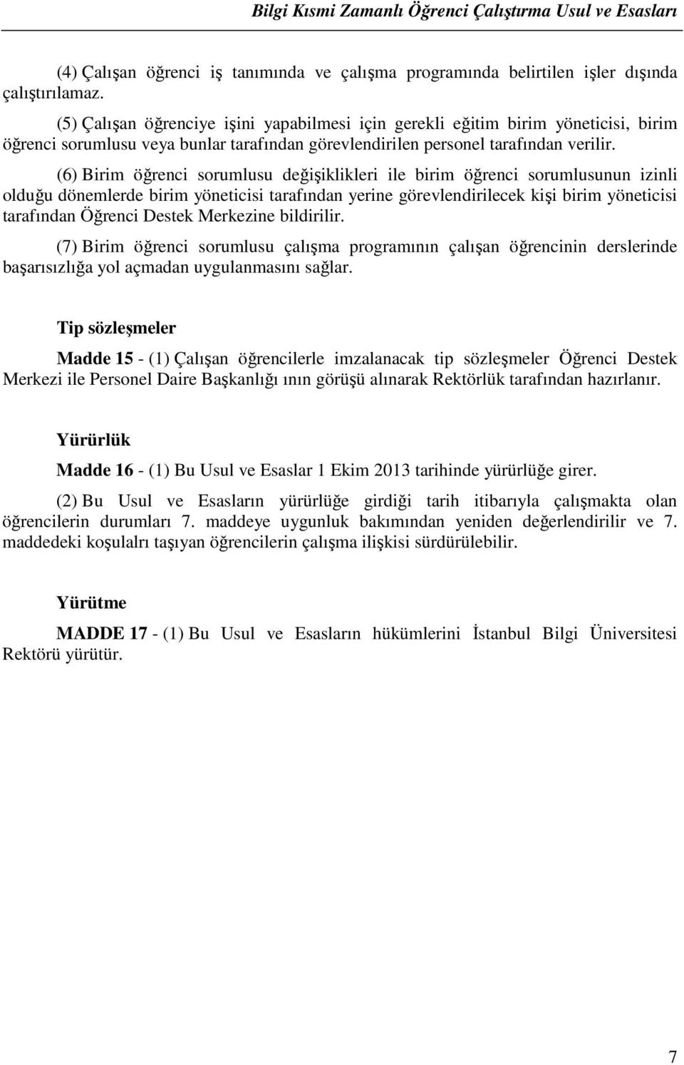 (6) Birim öğrenci sorumlusu değişiklikleri ile birim öğrenci sorumlusunun izinli olduğu dönemlerde birim yöneticisi tarafından yerine görevlendirilecek kişi birim yöneticisi tarafından Öğrenci Destek