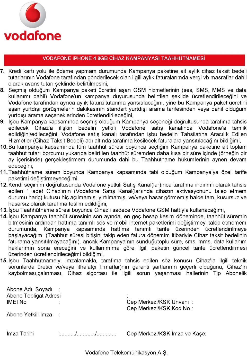 Seçmiş olduğum Kampanya paketi ücretini aşan GSM hizmetlerinin (ses, SMS, MMS ve data kullanımı dahil) Vodafone un kampanya duyurusunda belirtilen şekilde ücretlendirileceğini ve Vodafone tarafından