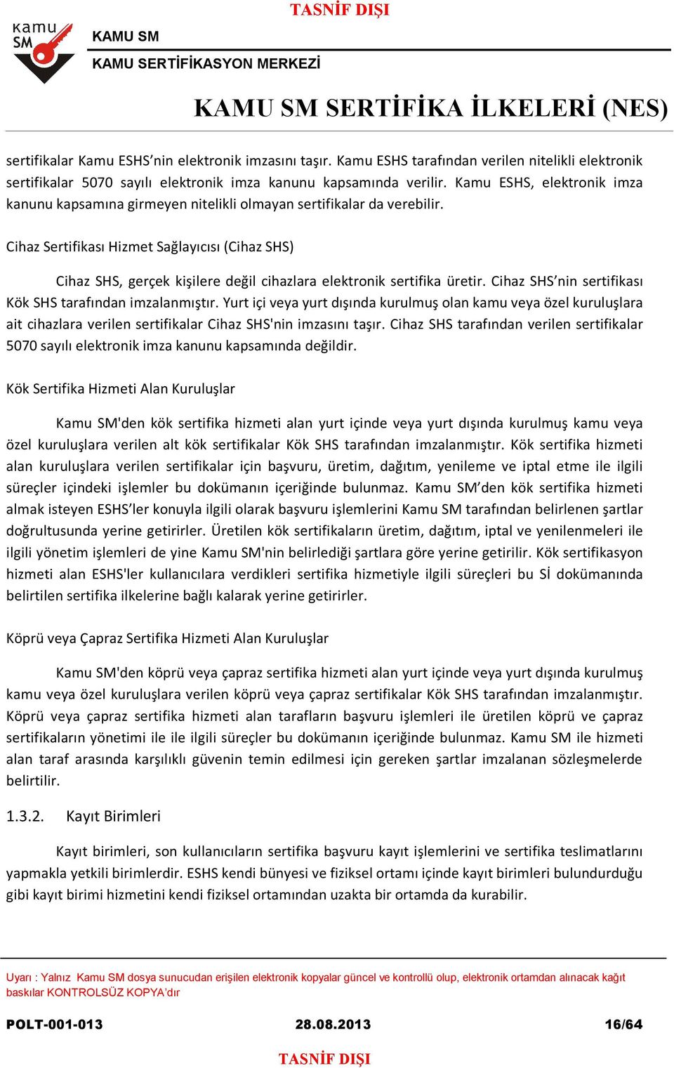 Cihaz Sertifikası Hizmet Sağlayıcısı (Cihaz SHS) Cihaz SHS, gerçek kişilere değil cihazlara elektronik sertifika üretir. Cihaz SHS nin sertifikası Kök SHS tarafından imzalanmıştır.