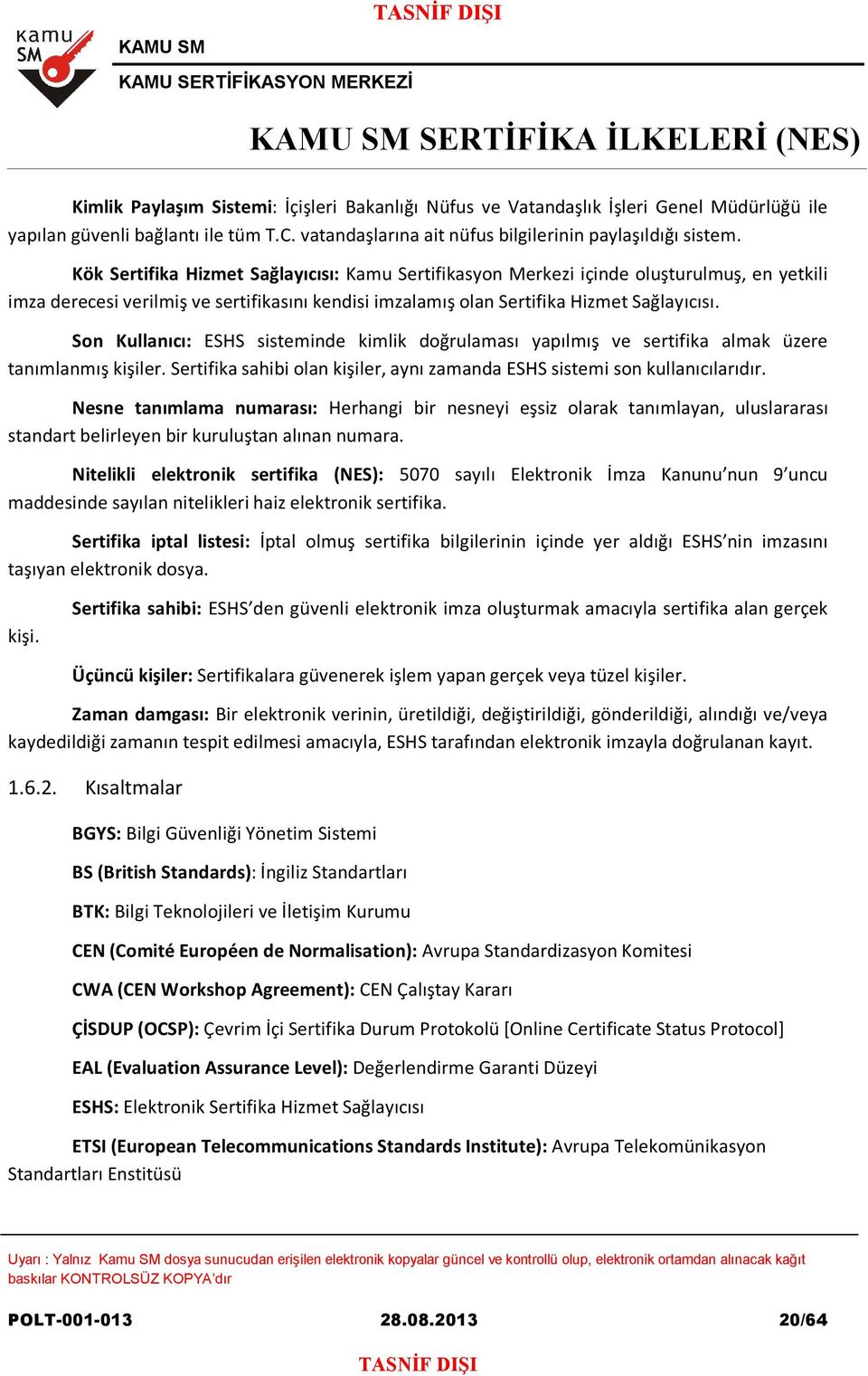 Son Kullanıcı: ESHS sisteminde kimlik doğrulaması yapılmış ve sertifika almak üzere tanımlanmış kişiler. Sertifika sahibi olan kişiler, aynı zamanda ESHS sistemi son kullanıcılarıdır.