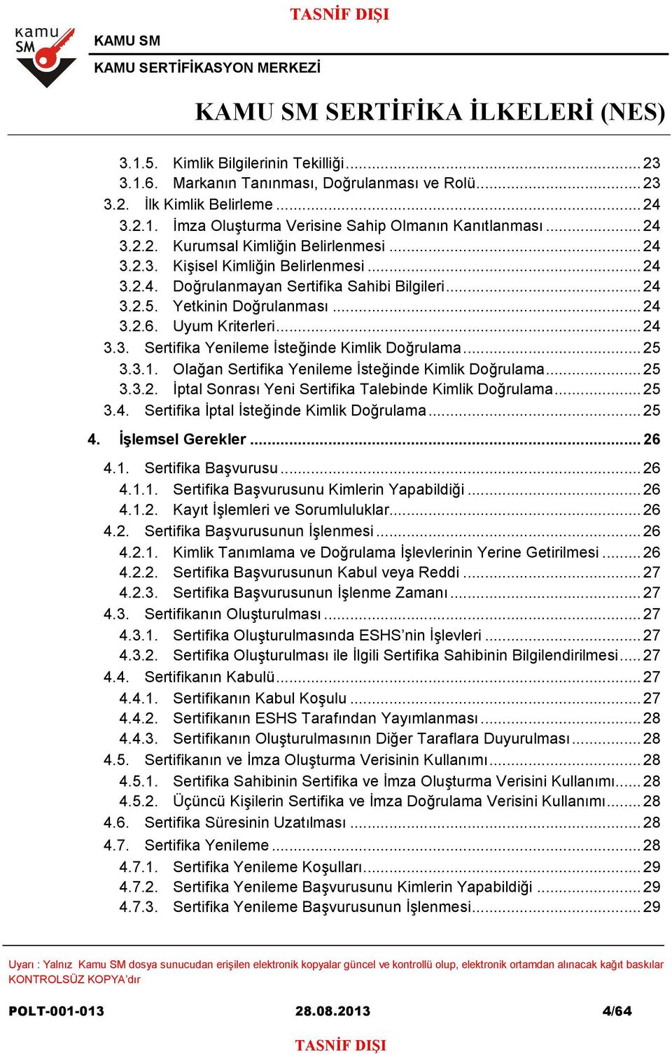 .. 25 3.3.1. Olağan Sertifika Yenileme İsteğinde Kimlik Doğrulama... 25 3.3.2. İptal Sonrası Yeni Sertifika Talebinde Kimlik Doğrulama... 25 3.4. Sertifika İptal İsteğinde Kimlik Doğrulama... 25 4.