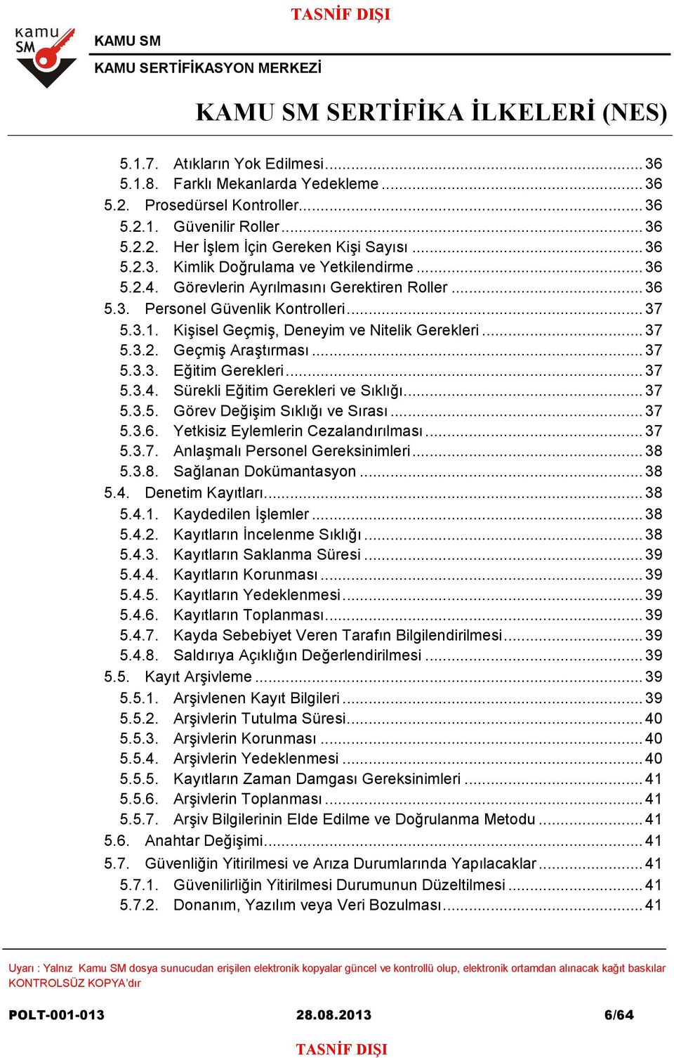 .. 37 5.3.4. Sürekli Eğitim Gerekleri ve Sıklığı... 37 5.3.5. Görev Değişim Sıklığı ve Sırası... 37 5.3.6. Yetkisiz Eylemlerin Cezalandırılması... 37 5.3.7. Anlaşmalı Personel Gereksinimleri... 38 5.