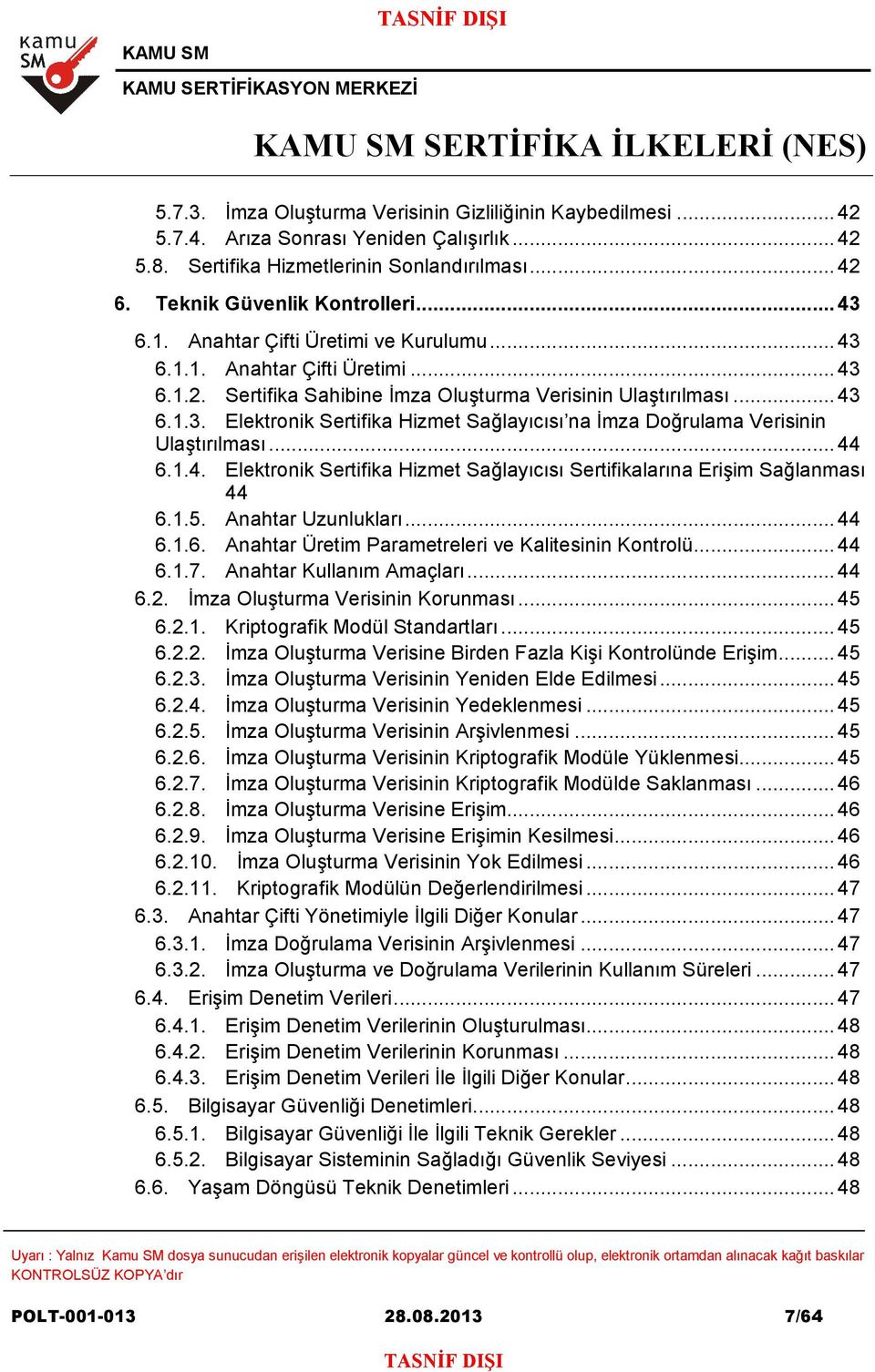 .. 44 6.1.4. Elektronik Sertifika Hizmet Sağlayıcısı Sertifikalarına Erişim Sağlanması 44 6.1.5. Anahtar Uzunlukları... 44 6.1.6. Anahtar Üretim Parametreleri ve Kalitesinin Kontrolü... 44 6.1.7.