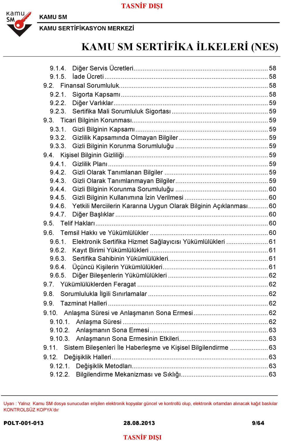 .. 59 9.4.2. Gizli Olarak Tanımlanan Bilgiler... 59 9.4.3. Gizli Olarak Tanımlanmayan Bilgiler... 59 9.4.4. Gizli Bilginin Korunma Sorumluluğu... 60 9.4.5. Gizli Bilginin Kullanımına İzin Verilmesi.