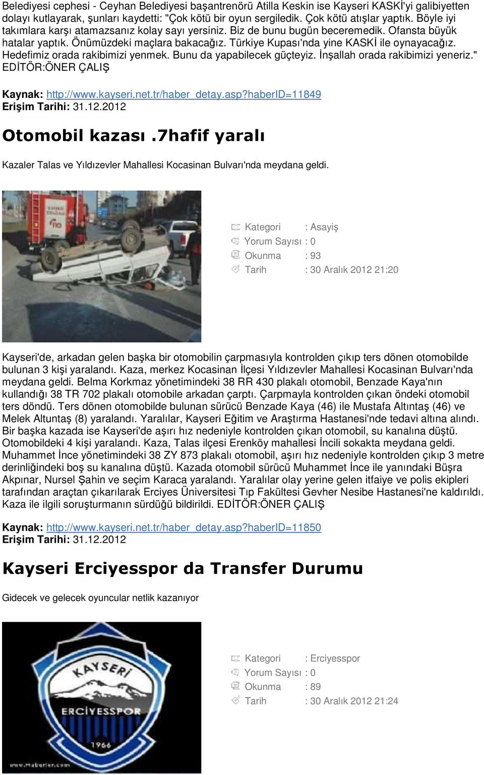 Hedefimiz orada rakibimizi yenmek. Bunu da yapabilecek güçteyiz. Đnşallah orada rakibimizi yeneriz." EDĐTÖR:ÖNER ÇALIŞ Kaynak: http://www.kayseri.net.tr/haber_detay.asp?haberid=11849 Otomobil kazası.