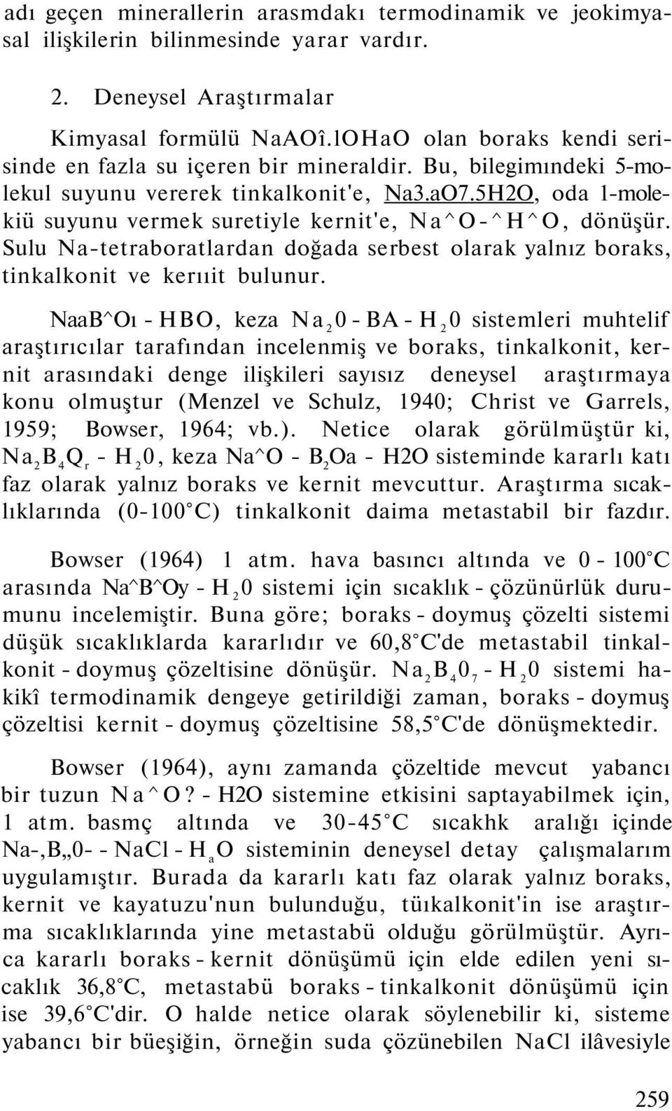 5H2O, oda 1-molekiü suyunu vermek suretiyle kernit'e, Na^O-^H^O, dönüşür. Sulu Na-tetraboratlardan doğada serbest olarak yalnız boraks, tinkalkonit ve kerııit bulunur.