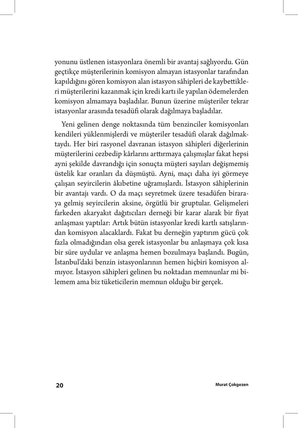 komisyon almamaya başladılar. Bunun üzerine müşteriler tekrar istasyonlar arasında tesadüfi olarak dağılmaya başladılar.