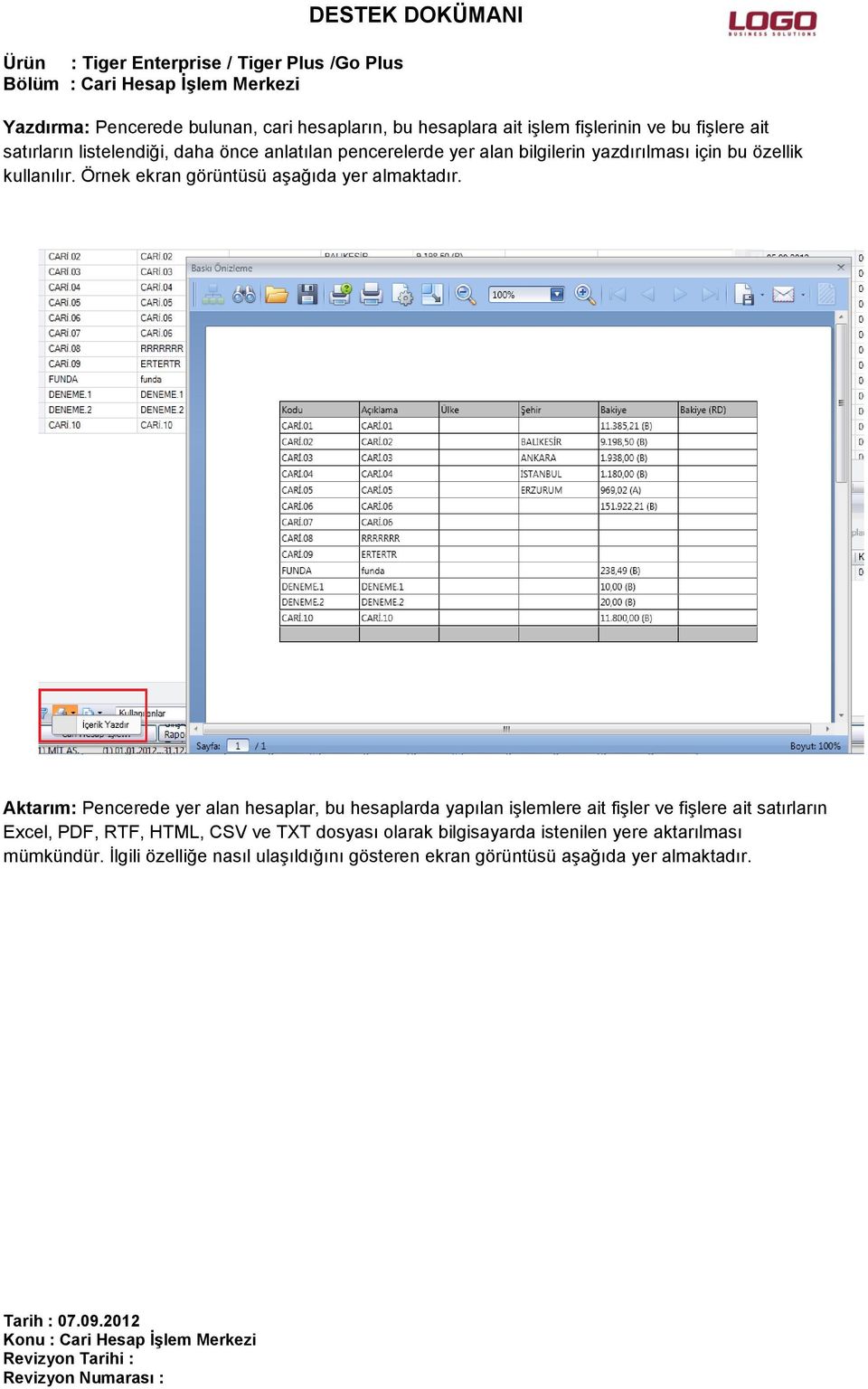 Aktarım: Pencerede yer alan hesaplar, bu hesaplarda yapılan işlemlere ait fişler ve fişlere ait satırların Excel, PDF, RTF, HTML, CSV ve