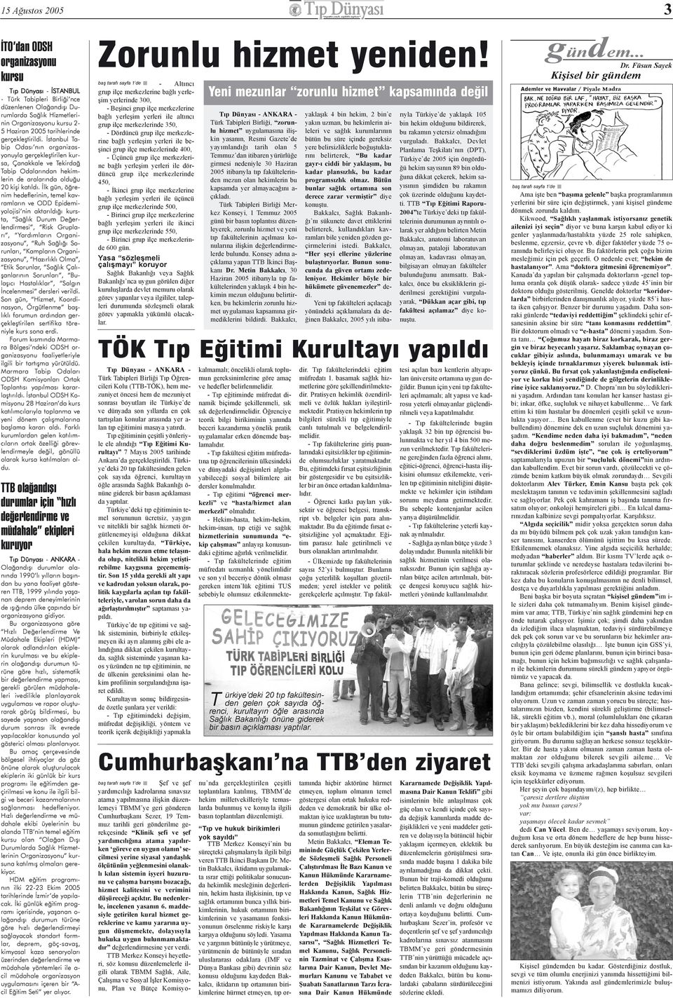 Ýlk gün, öðrenim hedeflerinin, temel kavramlarýn ve ODD Epidemiyolojisi nin aktarýldýðý kursta, Saðlýk Durum Deðerlendirmesi, Risk Gruplarý, Yardýmlarýn Organizasyonu, Ruh Saðlýðý Sorunlarý,