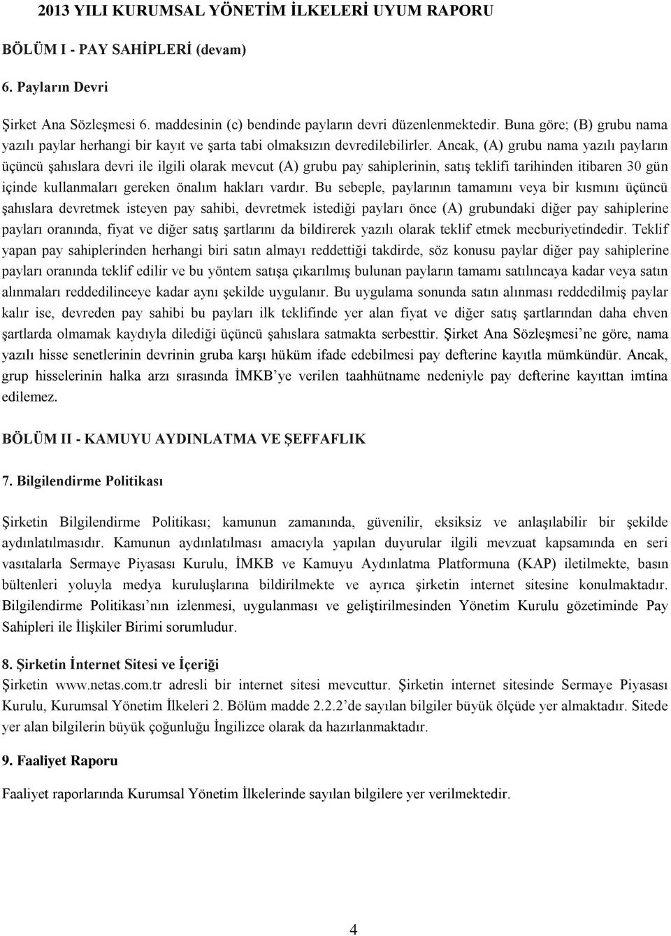 Ancak, (A) grubu nama yazılı payların üçüncü şahıslara devri ile ilgili olarak mevcut (A) grubu pay sahiplerinin, satış teklifi tarihinden itibaren 30 gün içinde kullanmaları gereken önalım hakları