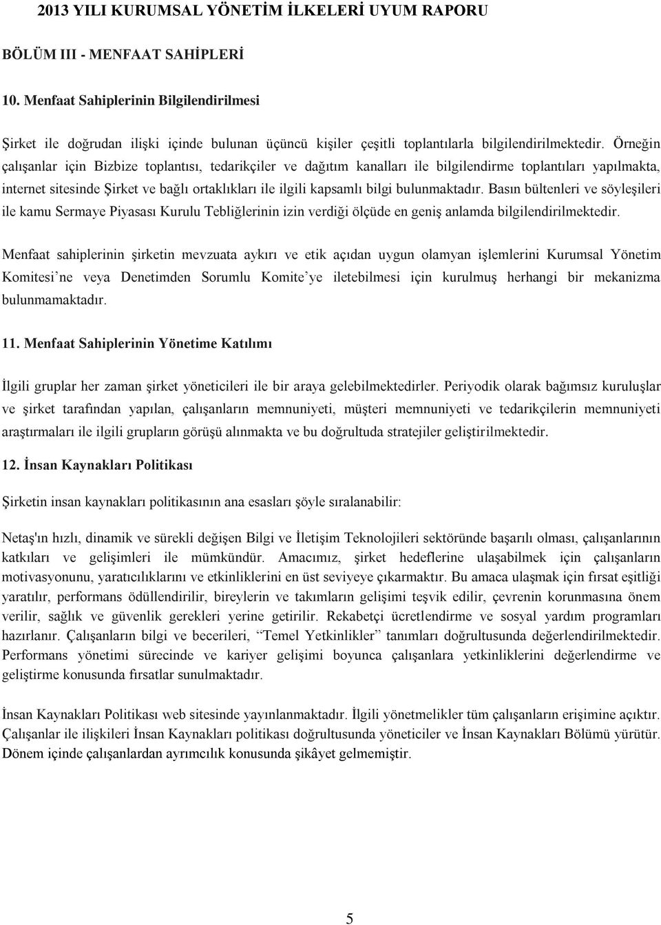 bulunmaktadır. Basın bültenleri ve söyleşileri ile kamu Sermaye Piyasası Kurulu Tebliğlerinin izin verdiği ölçüde en geniş anlamda bilgilendirilmektedir.