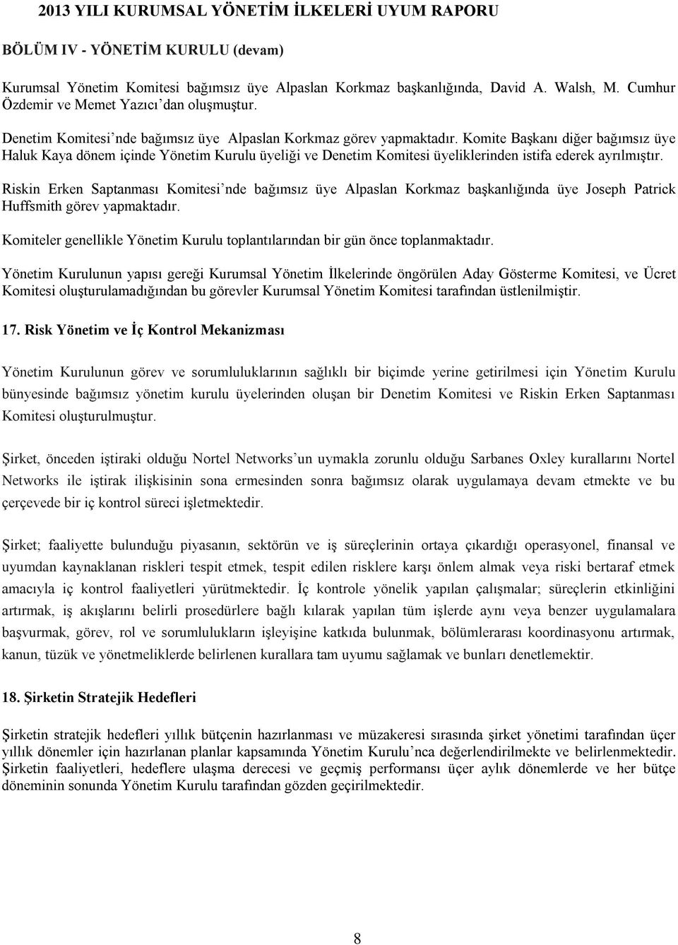 Komite Başkanı diğer bağımsız üye Haluk Kaya dönem içinde Yönetim Kurulu üyeliği ve Denetim Komitesi üyeliklerinden istifa ederek ayrılmıştır.