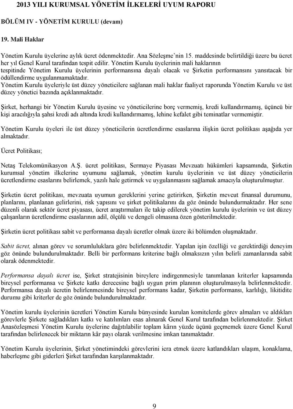 Yönetim Kurulu üyelerinin mali haklarının tespitinde Yönetim Kurulu üyelerinin performansına dayalı olacak ve Şirketin performansını yansıtacak bir ödüllendirme uygulanmamaktadır.