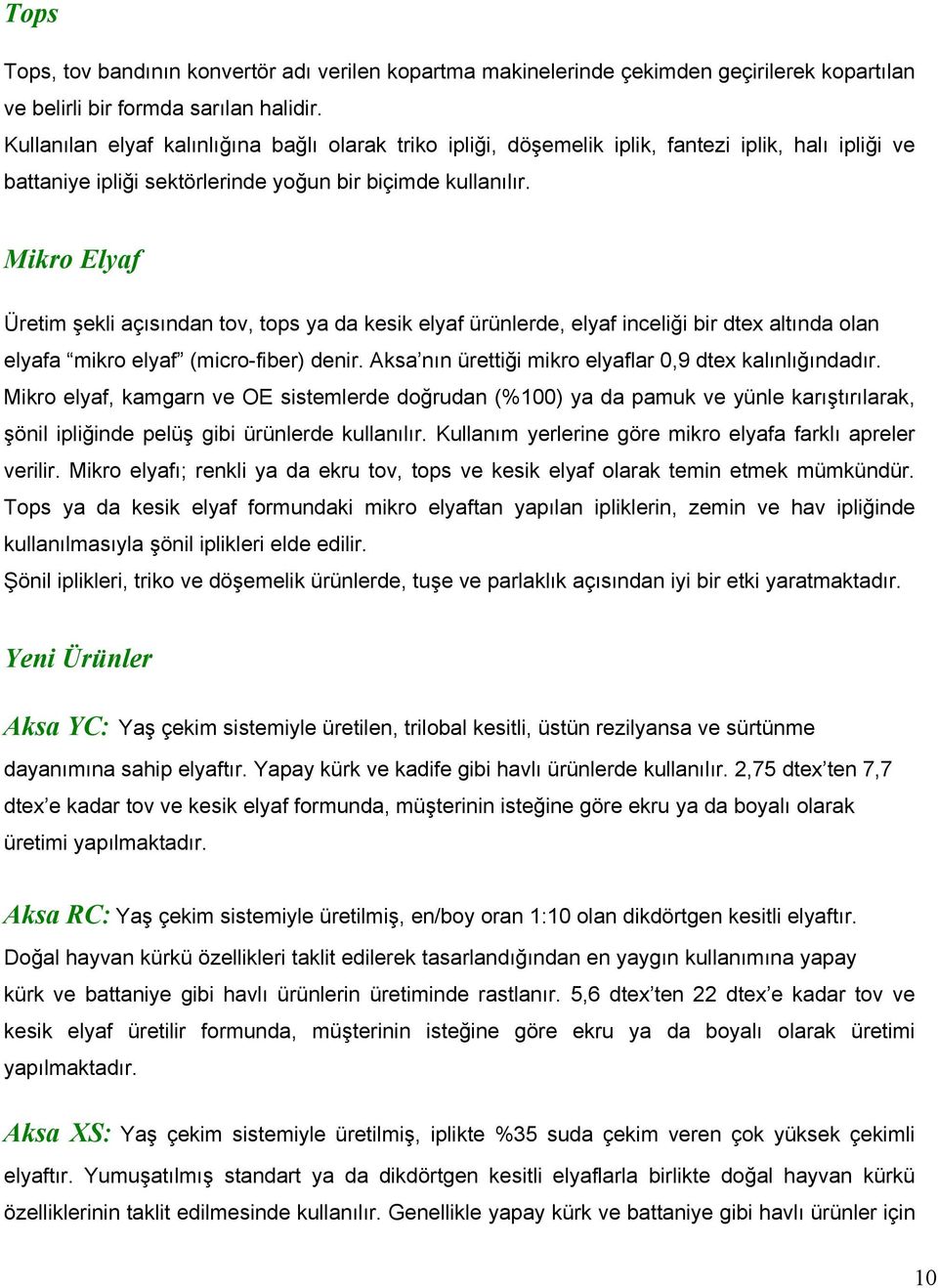 Mikro Elyaf Üretim şekli açısından tov, tops ya da kesik elyaf ürünlerde, elyaf inceliği bir dtex altında olan elyafa mikro elyaf (micro-fiber) denir.