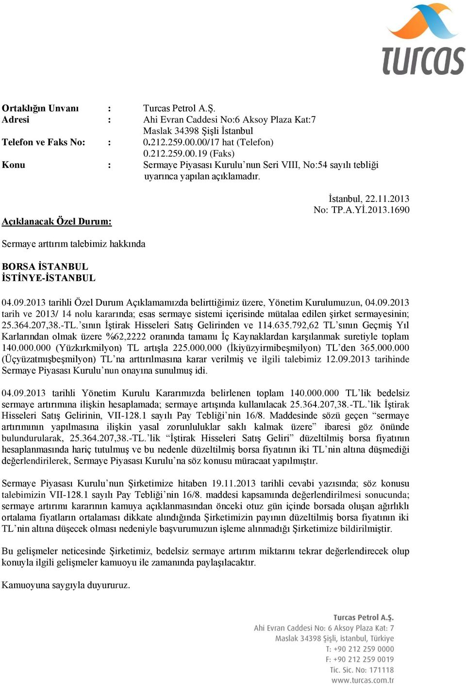 207,38.-TL. sının İştirak Hisseleri Satış Gelirinden ve 114.635.792,62 TL sının Geçmiş Yıl Karlarından olmak üzere %62,2222 oranında tamamı İç Kaynaklardan karşılanmak suretiyle toplam 140.000.