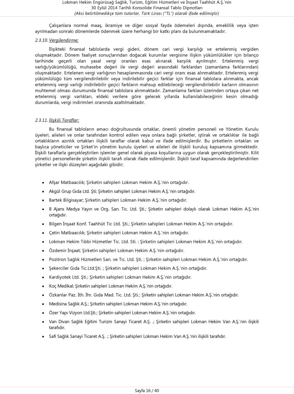 Dönem faaliyet sonuçlarından doğacak kurumlar vergisine iliģkin yükümlülükler için bilanço tarihinde geçerli olan yasal vergi oranları esas alınarak karģılık ayrılmıģtır.