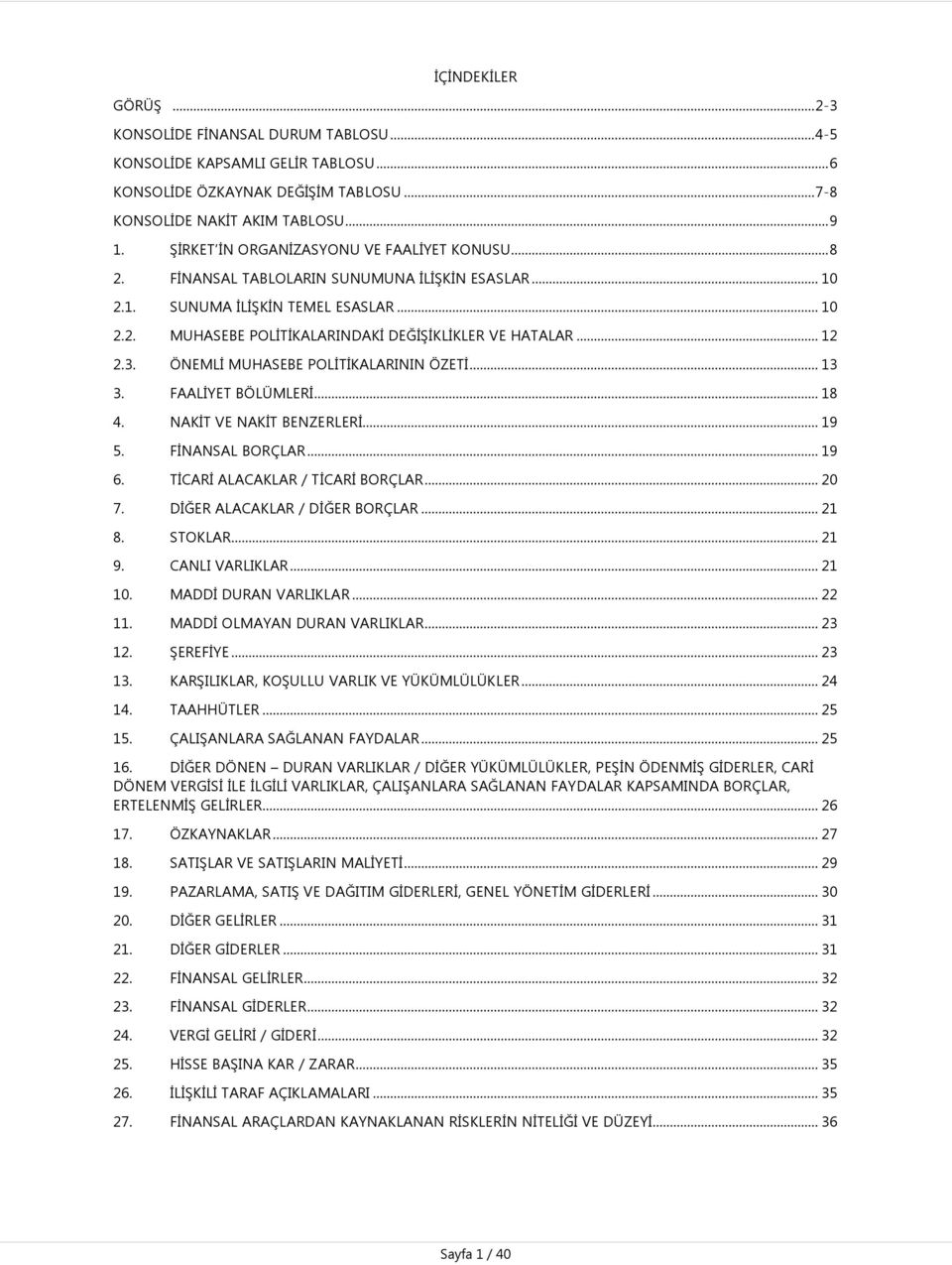 .. 12 2.3. ÖNEMLĠ MUHASEBE POLĠTĠKALARININ ÖZETĠ... 13 3. FAALĠYET BÖLÜMLERĠ... 18 4. NAKĠT VE NAKĠT BENZERLERĠ... 19 5. FĠNANSAL BORÇLAR... 19 6. TĠCARĠ ALACAKLAR / TĠCARĠ BORÇLAR... 20 7.