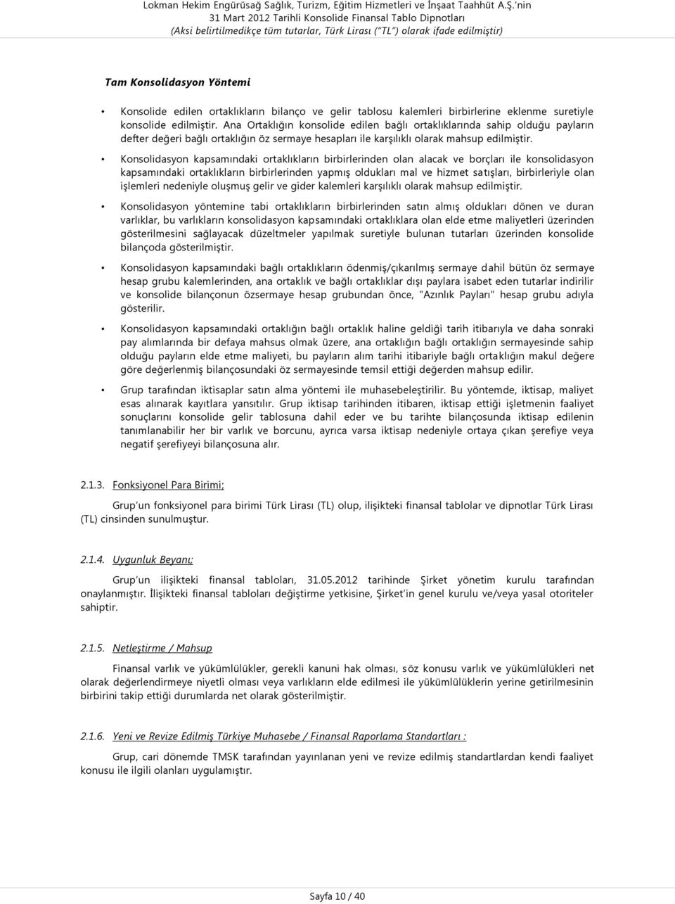 Konsolidasyon kapsamındaki ortaklıkların birbirlerinden olan alacak ve borçları ile konsolidasyon kapsamındaki ortaklıkların birbirlerinden yapmış oldukları mal ve hizmet satışları, birbirleriyle