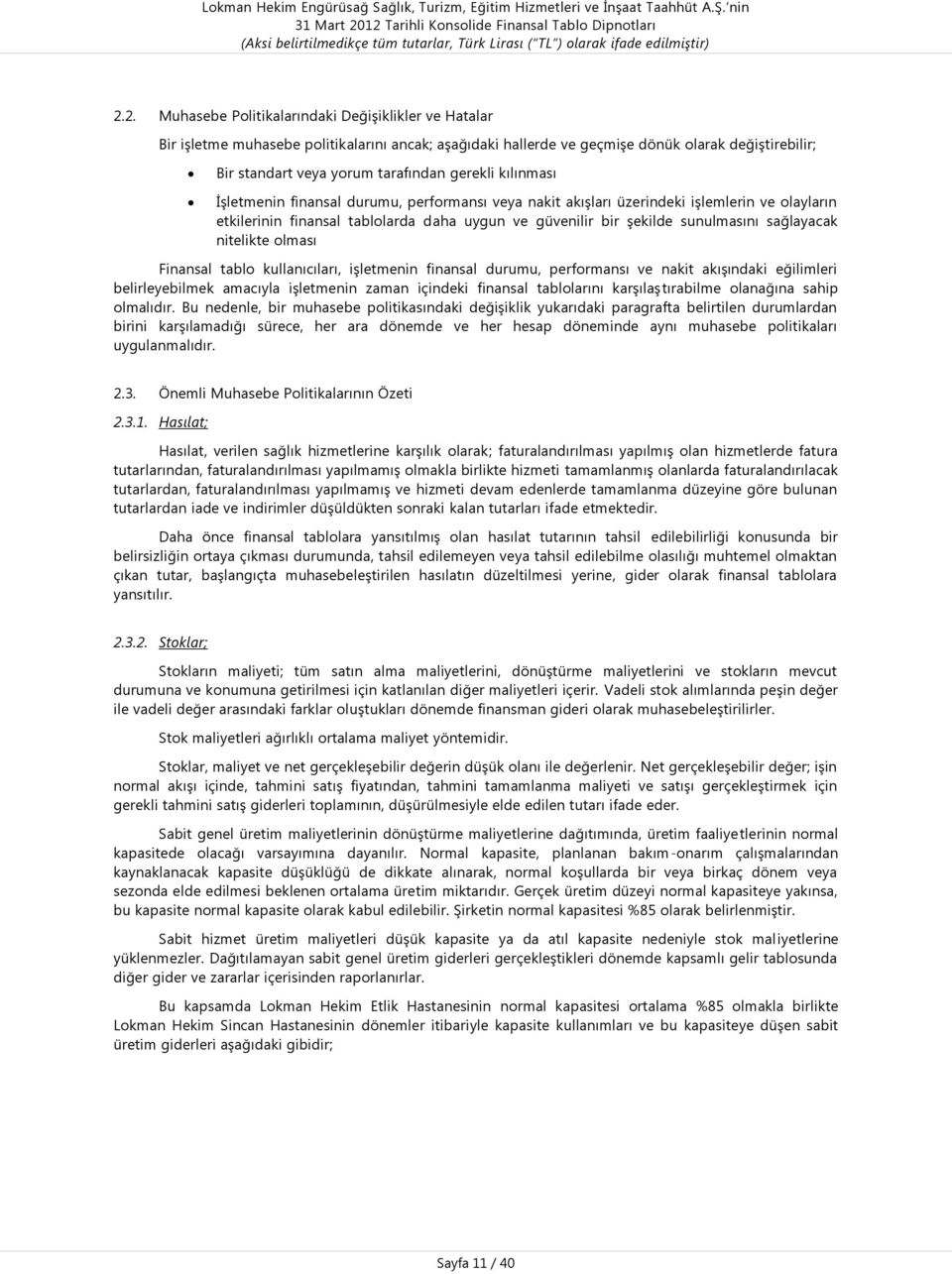 sağlayacak nitelikte olması Finansal tablo kullanıcıları, işletmenin finansal durumu, performansı ve nakit akışındaki eğilimleri belirleyebilmek amacıyla işletmenin zaman içindeki finansal